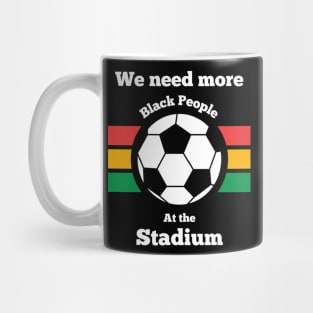 WE NEED MORE BLACK PEOPLE AT THE STADIUM Mug